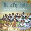 Bula Fiji Bula - Music of the Fiji Islands