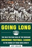 Going Long: The Wild Ten-Year Saga of the Renegade American Football League in the Words of Those Who Lived It