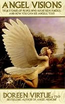 Angel Visions: True Stories of People Who Have Seen Angels, and How You Can See Angels Too!
