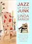 Jazz Up Your Junk With Linda Barker: Fabulous Furniture Makeovers from the Star of Bbc-Tv's Changing Rooms