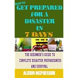 How to Get Prepared for a Disaster in 7 Days: The Beginners Guide to Complete Disaster Preparedness and Survival (Kindle Edition) 51SWKznCL3L. SL160 OU01 SS160 How to Get Prepared for a Disaster in 7 Days: The Beginners Guide to Complete Disaster Preparedness and Survival (Kindle Edition)