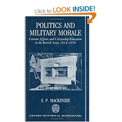 Politics and Military Morale: Current Affairs and Citizenship Education in the British Army 1914-1950 (Oxford Historical Monographs)