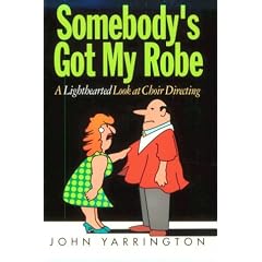 Somebody's Got My Robe: Lighthearted Look at Choir Directing