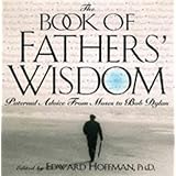 The Book Of Fathers' Wisdom: Paternal Advice from Moses to Bob Dylan