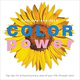 Color Power: Top Tips For Enhancing Every Area of Your Life Through Color