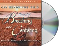 The Art of Breathing and Centering: Discover the Powerful Gifts of the Air You Breathe!