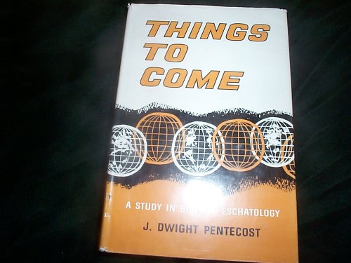 Things to Come: A Study in Biblical Eschatology under Eschatology in The Books Store