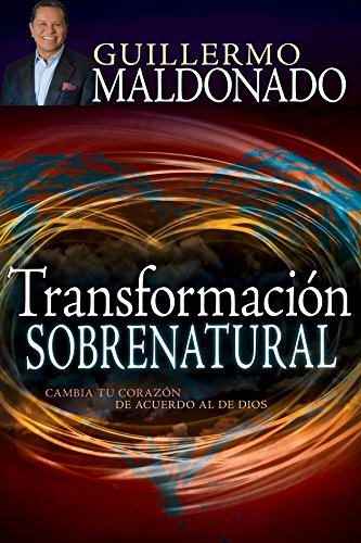 Transformación Sobrenatural: Cambio tu corazón de acuerdo al de Dios (Spanish Edition)