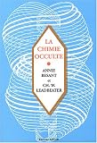 La chimie occulte : Sÿ©rie d\'observations faites sur les ÿ©lÿ©ments chimiques au moyen de la clairvoyance