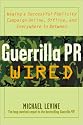 Guerrilla Pr Wired: Waging A Successful Publicity Campaign On-Line, Offline, And Everywhere In Between