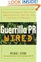 Guerrilla Pr Wired: Waging A Successful Publicity Campaign On-Line, Offline, And Everywhere In Between