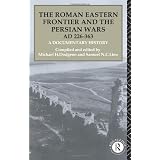 The Roman Eastern Frontier and the Persian Wars AD 226-363: A Documentary Historyby Michael H. Dodgeon