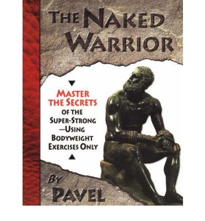 Produkt-Bild: [The Naked Warrior: Master the Secrets of the Super-Strong--Using Bodyweight Exercises Only]The Naked Warrior: Master the Secrets of the Super-Strong--Using Bodyweight Exercises Only BY Tsatsouline, Pavel(Author)Paperback