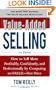 Value-Added Selling:  How to Sell More Profitably, Confidently, and Professionally by Competing on Value, Not Price 3/e
