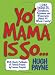 Yo' Mama Is So...: 1,042 Insults, Comebacks, Putdowns, and Wisecracks About Yo' Whole Family!