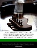 Rock and Roll Rebellion: The Unauthorized Guide to Rock and Roll and Its Origins, Including Rockabilly, Doo-wop, and More