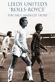 Leeds United Rolls Royce: The Paul Madeley Story