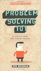 Problem Solving 101: A Simple Book for Smart People