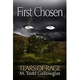 First Chosen (Tears of Rage Series #1) ~ M. Todd Gallowglas