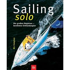 Sailing solo. Die gro�en Regatten - ber�hmte Einhandsegler