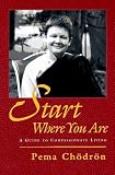 Start Where You Are: A Guide to Compassionate Living