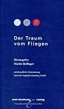 Der Traum vom Fliegen - Martin Bullinger, Ernst Jandl, John Irving, Hans M Enzensberger, Aldous Huxley, William Gibson, Don DeLillo, Robert Walser, Franz Kafka