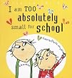 I Am Too Absolutely Small for School (Charlie & Lola Series)