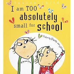 I Am Too Absolutely Small for School (Charlie & Lola Series)