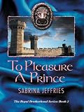 To Pleasure A Prince : The Royal Brotherhood Book 2
