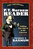 The Colossal P. T. Barnum Reader: NOTHING ELSE LIKE IT IN THE UNIVERSE