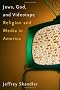 Jews, God, and Videotape: Religion and Media in America