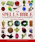 The Spells Bible: The Definitive Guide to Charms and Enchantments