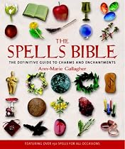 The Spells Bible: The Definitive Guide to Charms and Enchantments