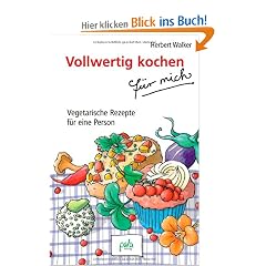 Vollwertig kochen f�r mich: Vegetarische Rezepte f�r eine Person