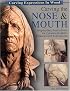 Carving the Nose & Mouth: Step-by-Step Instructions for Creating Realistic Features and Expressions (Carving Expressions in Wood)