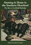 Hunting & Home in the Southern Heartland: The Best of Archibald Ruthledge