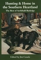 Hunting & Home in the Southern Heartland: The Best of Archibald Ruthledge
