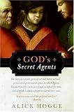 God's Secret Agents: Queen Elizabeth's Forbidden Priests and the Hatching of the Gunpowder Plot (0060542284) by Hogge, Alice