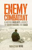 Enemy Combatant: A British Muslim`s Journey to Guantanamo and Back