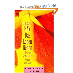 Das Leben lieben. Heilende Gedanken f�r K�rper und Seele.