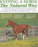 Keeping a Horse the Natural Way: A Natural Approach to Horse Management for Optimum Health and Performance