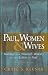 Paul, Women, & Wives: Marriage and Women's Ministry in the Letters of Paul