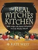 The Real Witches' Kitchen: Spells, Recipes, Oils, Lotions and Potions from the Witches' Hearth