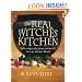 The Real Witches' Kitchen: Spells, Recipes, Oils, Lotions and Potions from the Witches' Hearth