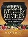 The Real Witches Kitchen: Spells, Recipes, Oils, Lotions and Potions from the Witches Hearth