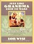 Just Like Grandma Used to Make: More Than 170 Heirloom Recipes for Remembered Tastes and Cherished Traditions