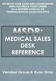 MSDR: Medical Sales Desk Reference:Increase Your Sales and Commissions then Fast Track your Career as a Modern Medical or Pharmaceutical Sales Executive