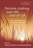 Decision Making Near the End of Life: Issues, Developments, and Future Directions (Series in Death, Dying, and Bereavement)
