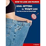 Goal Setting for Weight Loss (How to Lose 100 Pounds)