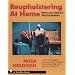 Reupholstering at Home: A Do-It-Yourself Manual for Turning Old Furniture into New Showpieces